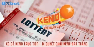 Keno Xổ Số 8Xbet: Hướng Dẫn Cược Số Cho Tân Thủ Mới Bắt Đầu