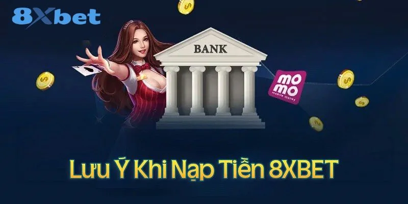 Người chơi cần tuân thủ một số điểm để đảm bảo an toàn, hiệu quả khi nạp tiền 8Xbet.